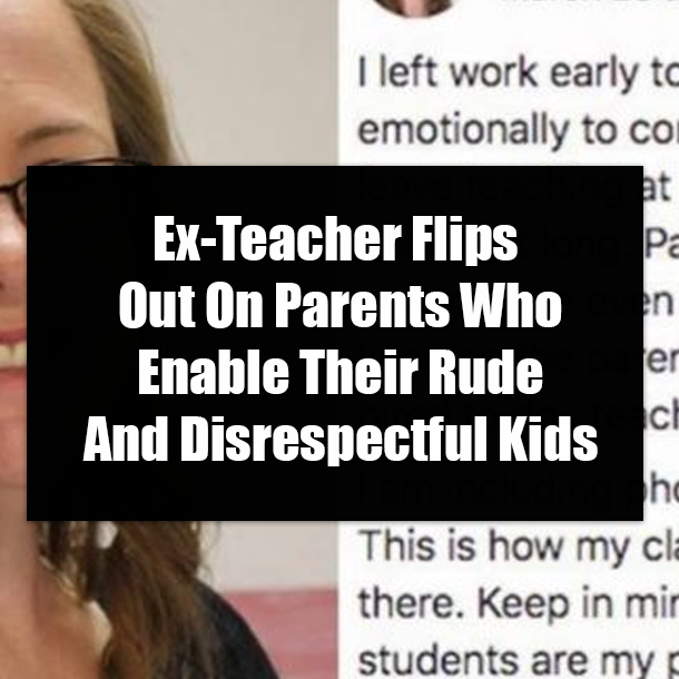 Ex-Teacher Flips Out On Parents Who Enable Their Rude And Disrespectful Kids
