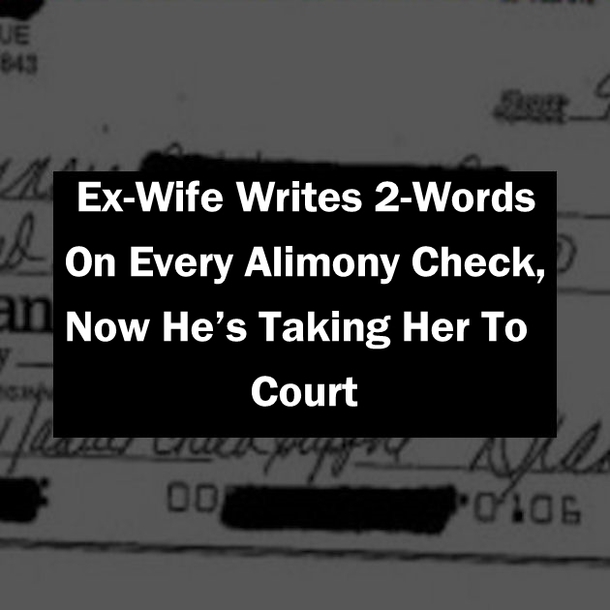 Ex-Wife Writes 2-Words On Every Alimony Check, Now He’s Taking Her To Court