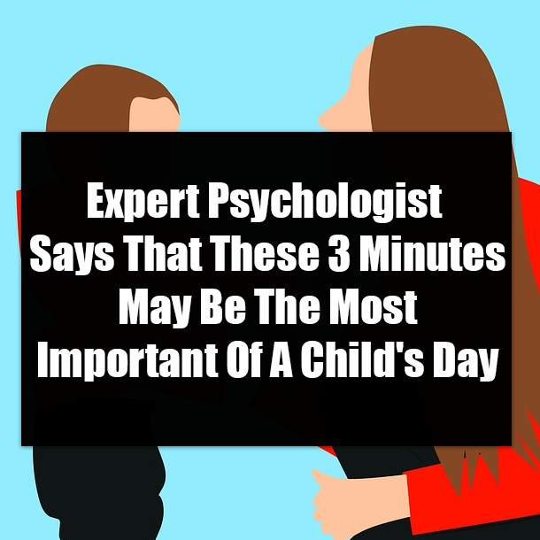 Expert Psychologist Says That These 3 Minutes May Be The Most Important Of A Child's Day