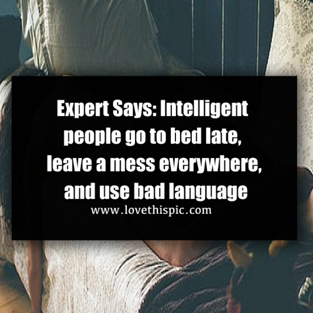 Expert Says: Intelligent people go to bed late, leave a mess everywhere, and use bad language