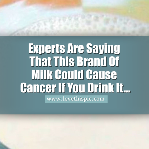 Experts Are Saying That This Brand Of Milk Could Cause Cancer If You Drink It...