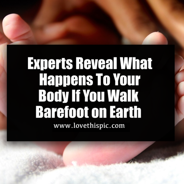 Experts Reveal What Happens To Your Body If You Walk Barefoot on Earth