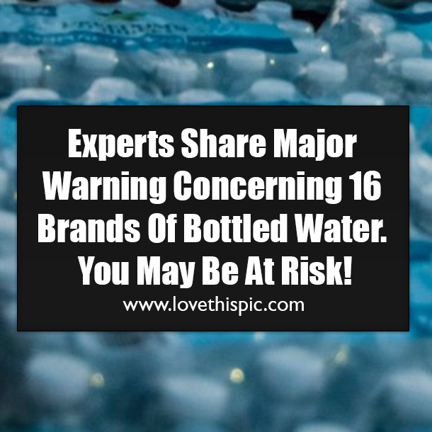 Experts Share Major Warning Concerning 16 Brands Of Bottled Water. You May Be At Risk!