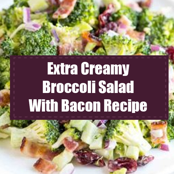 Extra Creamy Broccoli Salad With Bacon Recipe