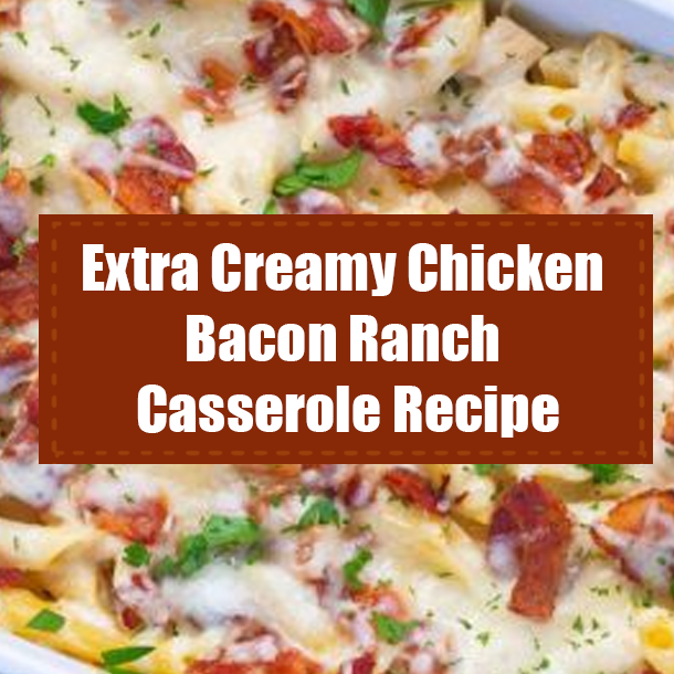 Extra Creamy Chicken Bacon Ranch Casserole Recipe