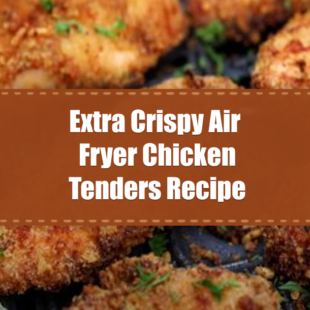 Extra Crispy Air Fryer Chicken Tenders Recipe