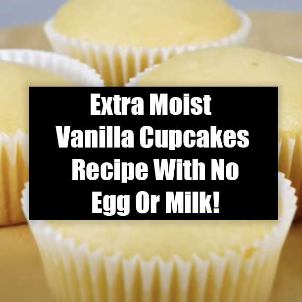 Extra Moist Vanilla Cupcakes Recipe With No Egg Or Milk!