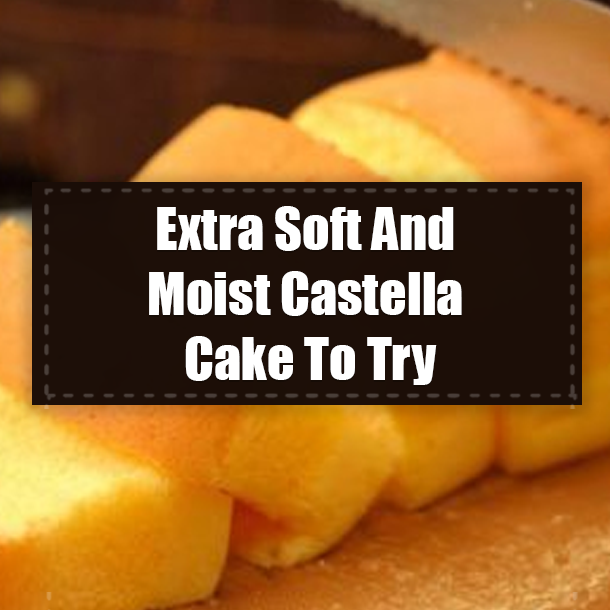 Extra Soft And Moist Castella Cake To Try