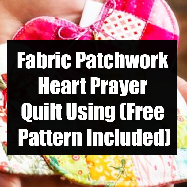 Fabric Patchwork Heart Prayer Quilt Using (Free Pattern Included)