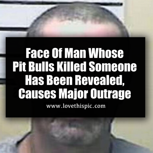 Face Of Man Whose Pit Bulls Killed Someone Has Been Revealed, Causes Major Outrage