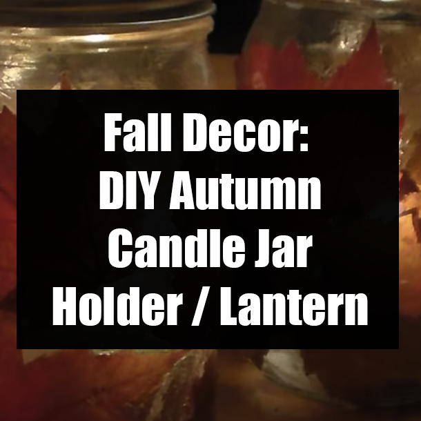 Fall Decor: DIY Autumn Candle Jar Holder / Lantern