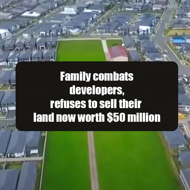 Family combats developers, refuses to sell their land now worth $50 million