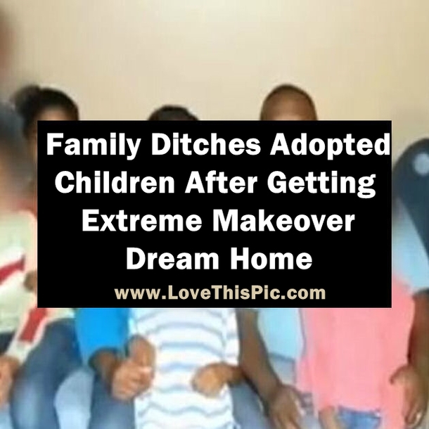 Family Ditches Adopted Children After Getting Extreme Makeover Dream Home