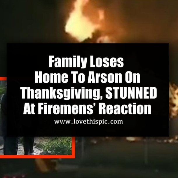 Family Loses Home To Arson On Thanksgiving, STUNNED At Firemens’ Reaction