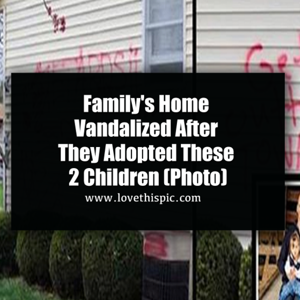 Family's Home Vandalized After They Adopted These 2 Children (Photo)