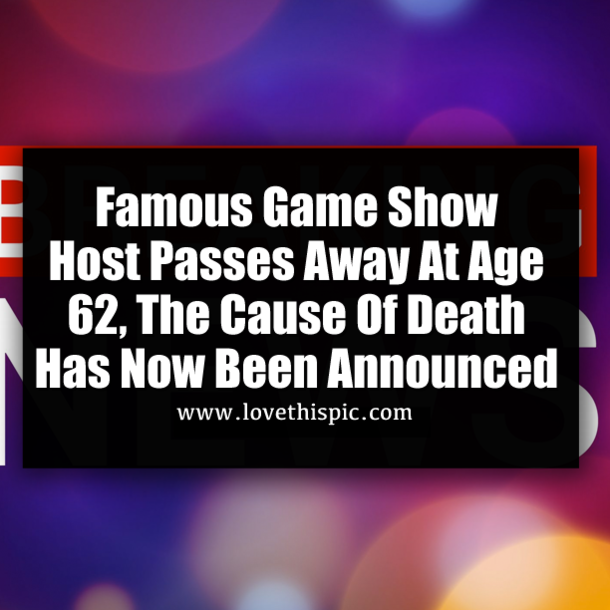 Famous Game Show Host Passes Away At Age 62, The Cause Of Death Has Now Been Announced