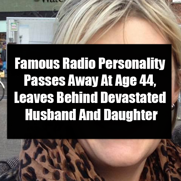 Famous Radio Personality Passes Away At Age 44, Leaves Behind Devastated Husband And Daughter