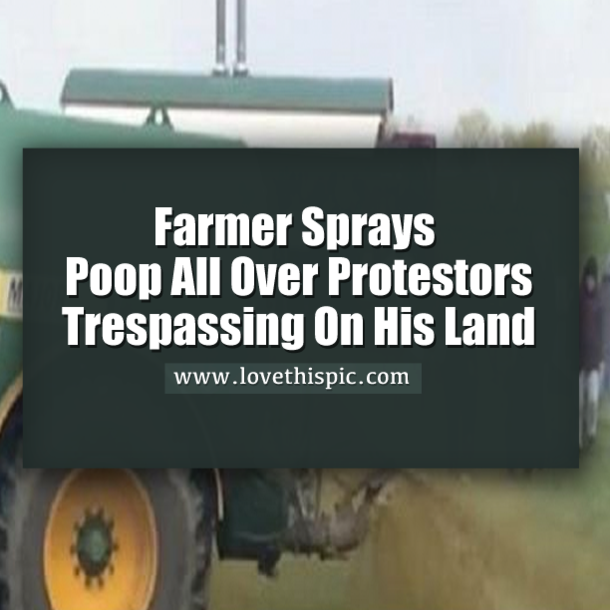 Farmer Sprays Poop All Over Protestors Trespassing On His Land