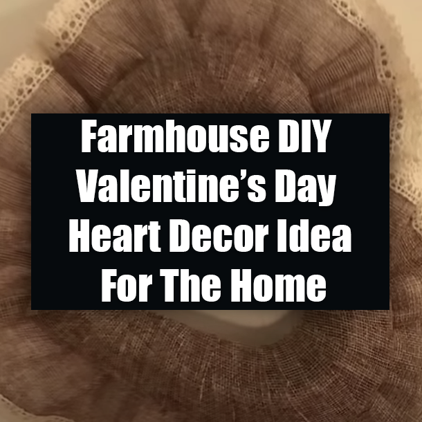 Farmhouse DIY Valentine’s Day Heart Decor Idea For The Home
