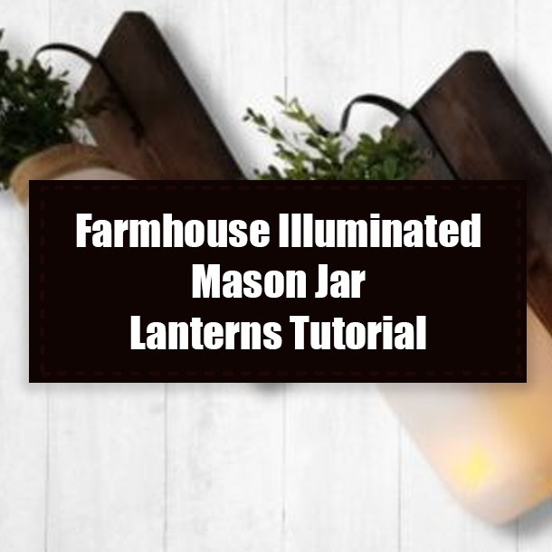 Farmhouse Illuminated Mason Jar Lanterns Tutorial
