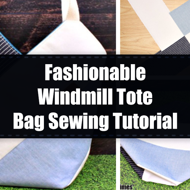 Fashionable Windmill Tote Bag Sewing Tutorial