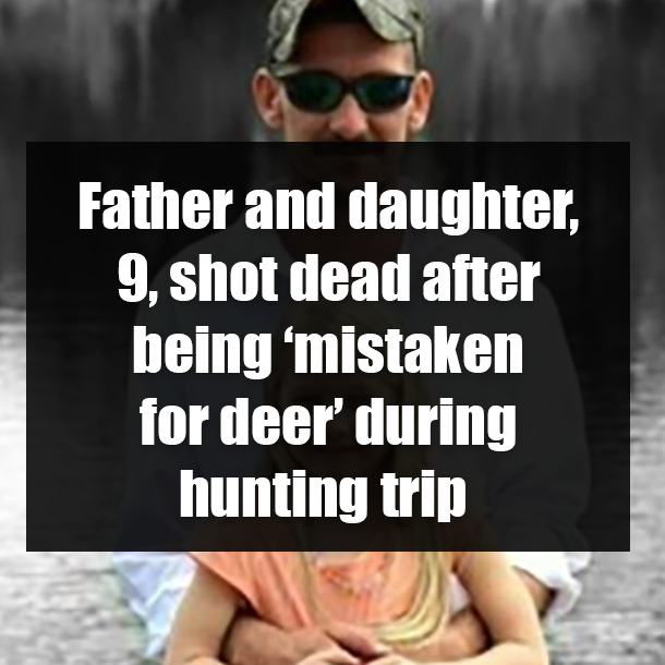Father and daughter, 9, shot dead after being ‘mistaken for deer’ during hunting trip
