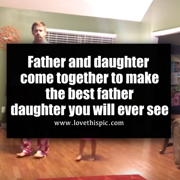 Father and daughter come together to make the best father daughter you will ever see