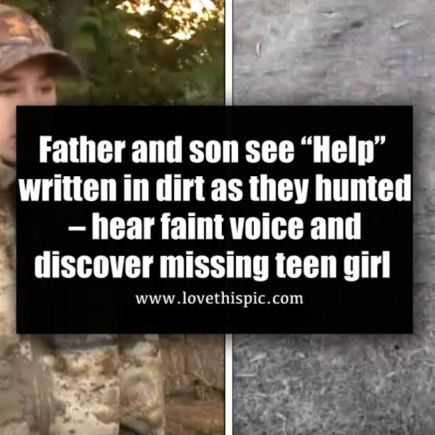 Father and son see “Help” written in dirt as they hunted – hear faint voice and discover missing teen girl