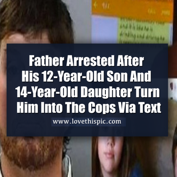 Father Arrested After His 12-Year-Old Son And 14-Year-Old Daughter Turn Him Into The Cops Via Text