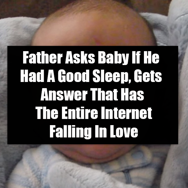 Father Asks Baby If He Had A Good Sleep, Gets Answer That Has The Entire Internet Falling In Love