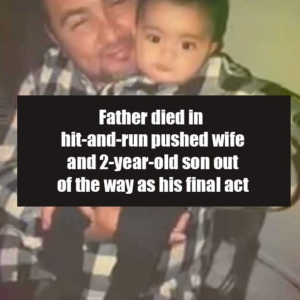 Father died in hit-and-run pushed wife and 2-year-old son out of the way as his final act