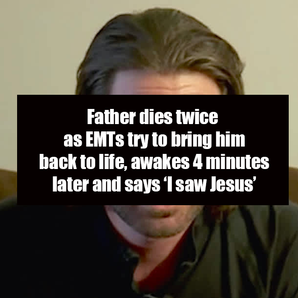 Father dies twice as EMTs try to bring him back to life, awakes 4 minutes later and says ‘I saw Jesus’