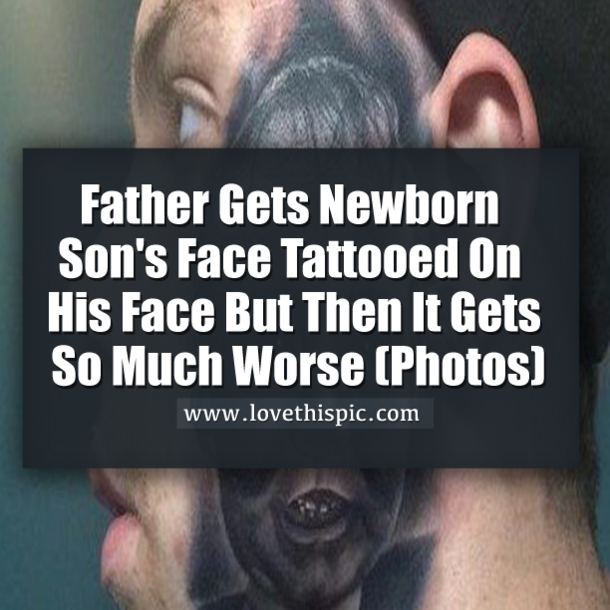 Father Gets Newborn Son's Face Tattooed On His Face But Then It Gets So Much Worse (Photos)