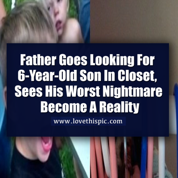 Father Goes Looking For 6-Year-Old Son In Closet, Sees His Worst Nightmare Become A Reality
