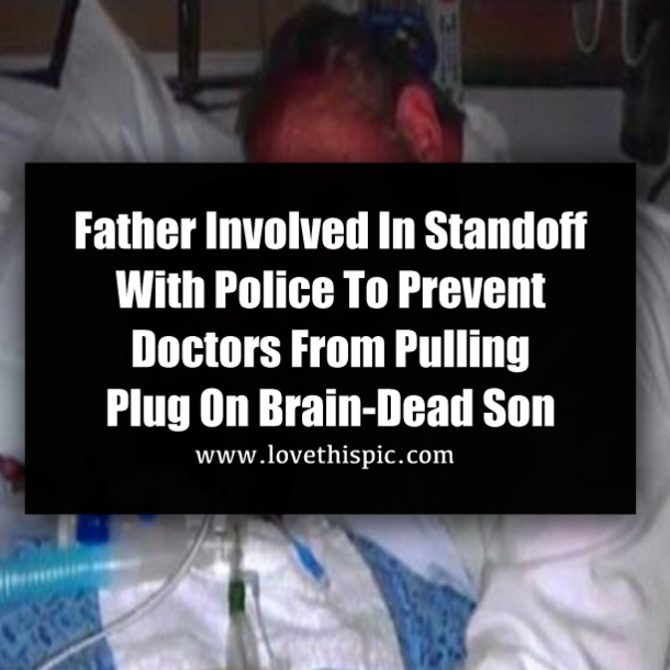 Father Involved In Standoff With Police To Prevent Doctors From Pulling Plug On Brain-Dead Son