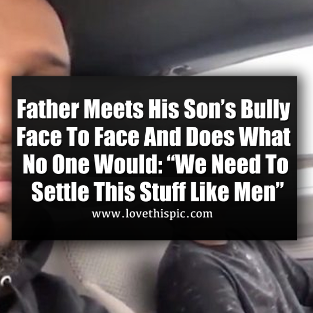 Father Meets His Son’s Bully Face To Face And Does What No One Would: “We Need To Settle This Stuff Like Men”