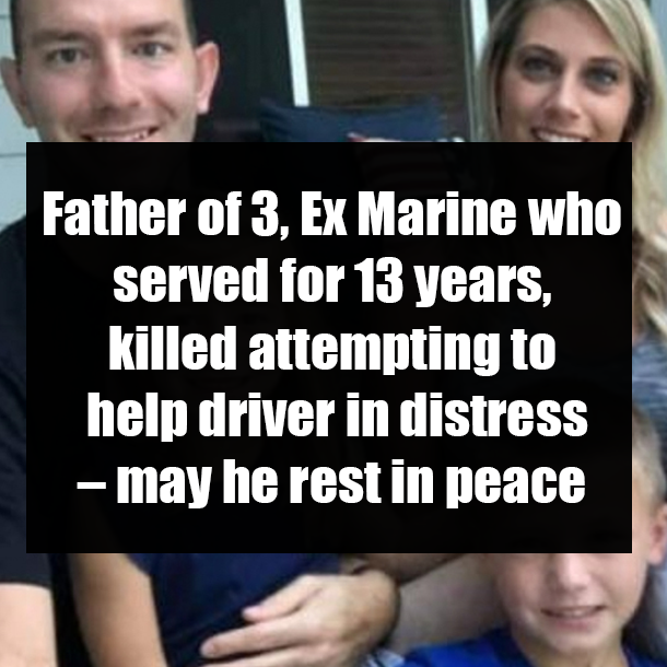 Father of 3, Ex Marine who served for 13 years, killed attempting to help driver in distress – may he rest in peace