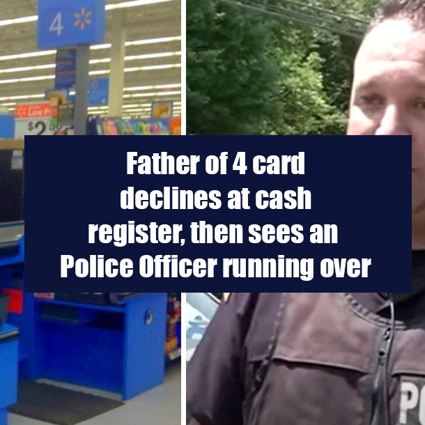 Father of 4 card declines at cash register, then sees an Police Officer running over