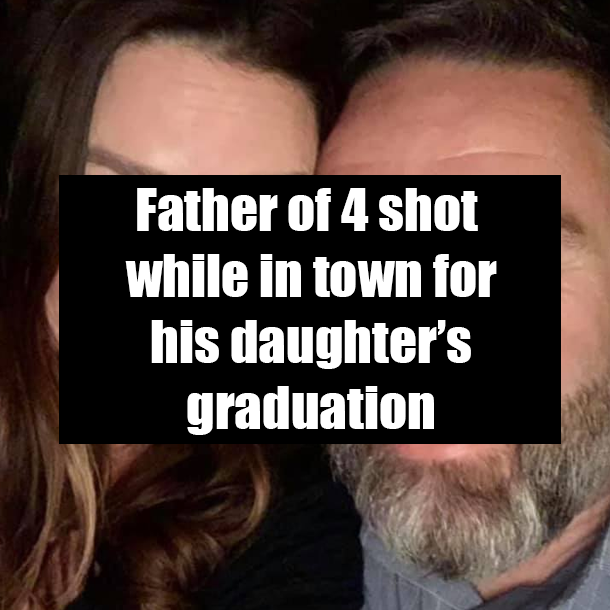 Father of 4 shot while in town for his daughter’s graduation