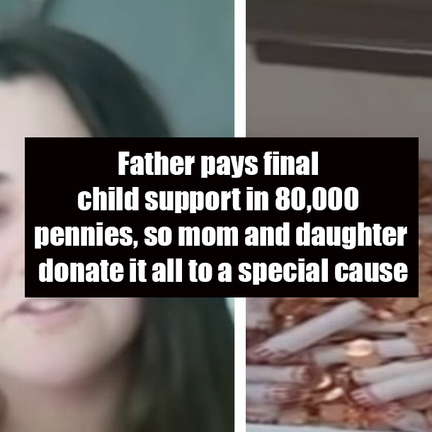 Father pays final child support in 80,000 pennies, so mom and daughter donate it all to a special cause