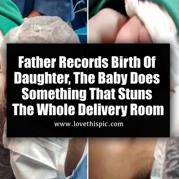 Father Records Birth Of Daughter, The Baby Does Something That Stuns The Whole Delivery Room