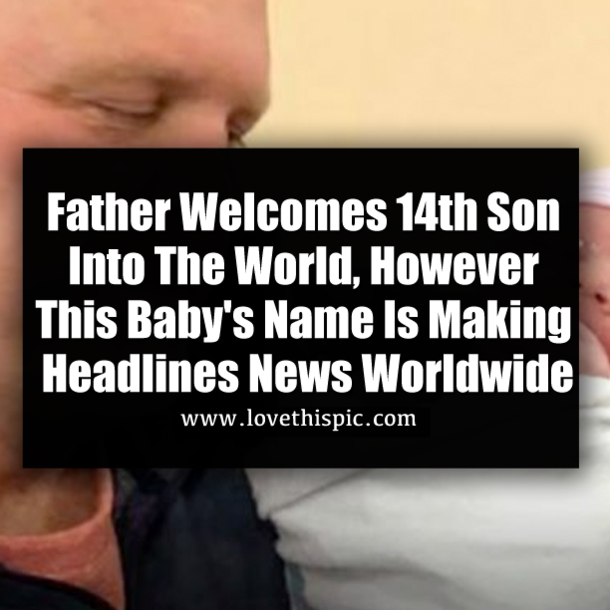 Father Welcomes 14th Son Into The World, However This Baby's Name Is Making Headlines News Worldwide