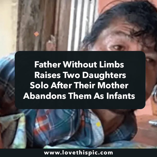 Father Without Limbs Raises Two Daughters Solo After Their Mother Abandons Them As Infants