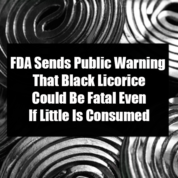 FDA Sends Public Warning That Black Licorice Could Be Fatal Even If Little Is Consumed