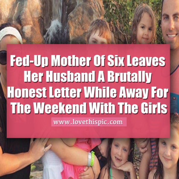 Fed-Up Mother Of Six Leaves Her Husband A Brutally Honest Letter While Away For The Weekend With The Girls