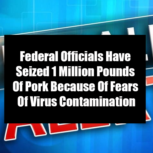 Federal Officials Have Seized 1 Million Pounds Of Pork Because Of Fears Of Virus Contamination