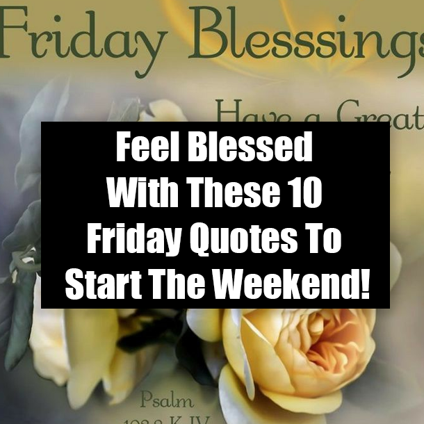 Feel Blessed With These 10 Friday Quotes To Start The Weekend!