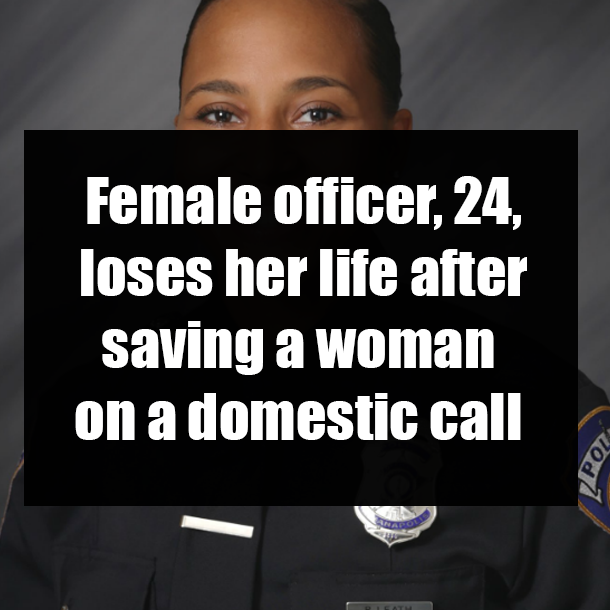 Female officer, 24, loses her life after saving a woman on a domestic call