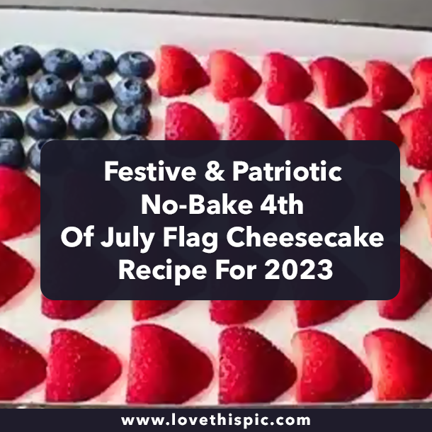 Festive & Patriotic No-Bake 4th Of July Flag Cheesecake Recipe For 2023