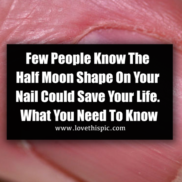 Few People Know The Half Moon Shape On Your Nail Could Save Your Life. What You Need To Know